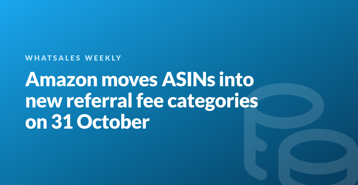 Amazon moves ASINs into new referral fee categories on 31 October