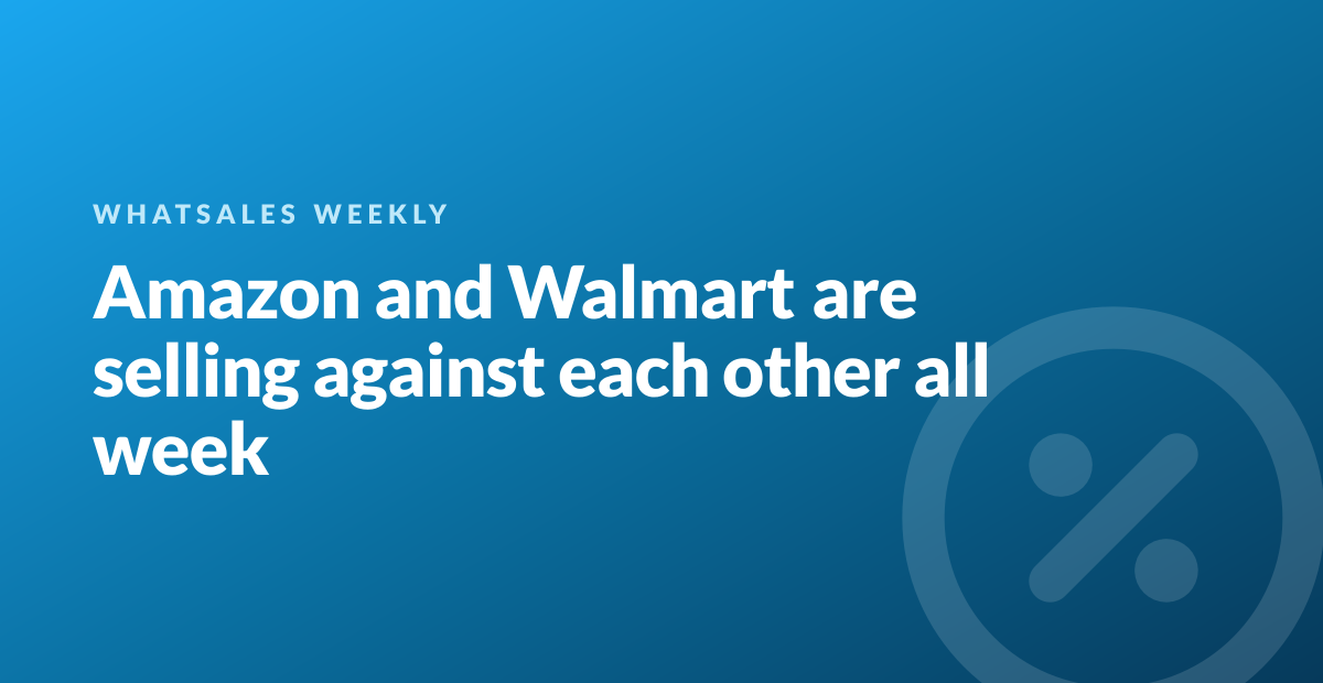 Amazon and Walmart are selling against each other all week